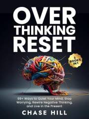 Overthinking Reset (3 Books in 1): 99+ Ways to Quiet Your Mind, Stop Worrying, Rewire Negative Thinking, and Live in the Pres