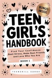 Teen Girl's Handbook - Book 1: Find Your Confidence, Beat Stress, Make Real Friends, and Love Who You Are (TeenSkill Surge Se