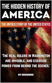The Hidden History of America: The Untold Story of the United States: Forgotten Betrayals, Suppressed Truths, and Power Grabs
