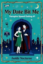 My Date Bit Me: A Paranormal Romantic Comedy (Vampire Speed Dating Book 1)