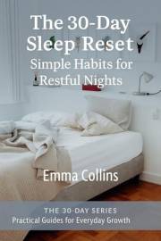 The 30-Day Sleep Reset: Simple Habits for Restful Nights (The 30-Day Series)