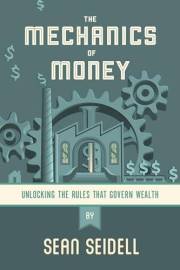 The Mechanics of Money: Unlocking the Rules that Govern Wealth
