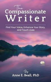 The Compassionate Writer: Find Your Voice, Enhance Your Story, and Touch Lives
