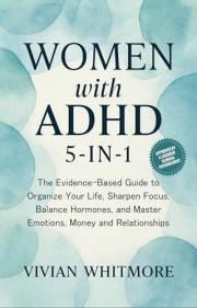 Women with ADHD 5-in-1: The Evidence-Based Guide to Organize Your Life, Sharpen Focus, Balance Hormones, and Master Emotions,