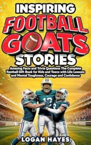 Inspiring Football Goats Stories: Amazing Facts and Trivia Questions The Complete Football Gift Book for Kids and Teens with