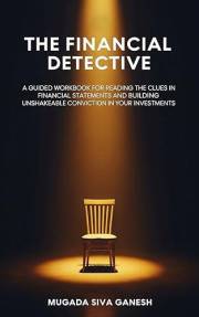 The Financial Detective: A Guided Workbook for Reading the Clues in Financial Statements and Building Unshakeable Conviction