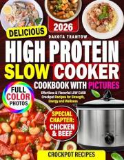 Delicious High Protein Slow Cooker Cookbook With Pictures: Effortless & Flavorful Low Carb Crockpot Recipes For Strength, Ene