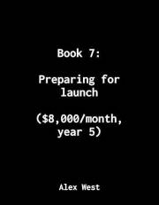 Book 7: Preparing for launch: ($8,000/month, year 5) (Not Business Advice: How I made $1M from my personal projects)