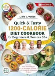 Quick & Tasty 1200-Calorie Diet Cookbook for Beginners & Seniors 60+: 35-Day No-Stress Meal Plan with 100 Recipes to Boost En