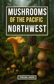 MUSHROOMS OF THE PACIFIC NORTHWEST: The Essential Pocket Guide to Identifying Wild Fungi