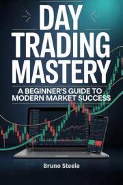 Day Trading Mastery: A Beginner's Guide to Modern Market Success