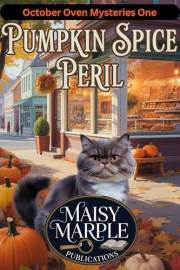 Pumpkin Spice and Peril: A Small Town Fall Bakery Cozy Mystery with Cat (The October Oven Mystery Series)