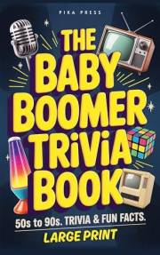 The Baby Boomer Trivia Book: Large Print Nostalgia Questions from the 1950s, 1960s, 1970s, 1980s & 1990s — Movies, TV, Pop Cu