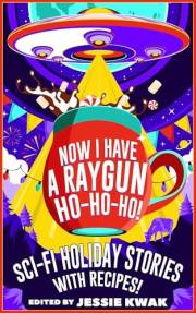 Now I Have a Raygun, Ho-Ho-Ho!: Sci-Fi Holiday Stories with Recipes! (CROOKED Book 4)