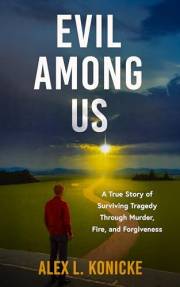 Evil Among Us: A True Story of Surviving Tragedy Through Murder, Fire, and Forgiveness