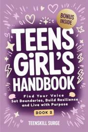 Teen Girl's Handbook - Book 2: Find Your Voice, Set Boundaries, Build Resilience, and Live with Purpose (TeenSkill Surge Seri