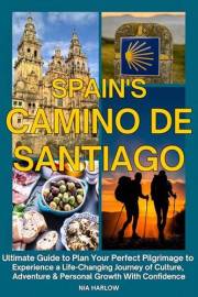 Spain's Camino de Santiago: Ultimate Guide to Plan Your Perfect Pilgrimage to Experience a Life-Changing Journey of Culture,