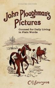 John Ploughman's Pictures: Counsel for Daily Living in Plain Words [Updated and Annotated]