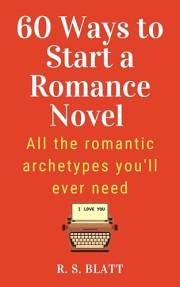 60 Ways to Start a Romance Novel: All the romantic archetypes you'll ever need (Writers' Ways)