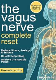 The Vagus Nerve Complete Reset: Rewire Your Nervous System with the Research-Backed 8-Minute Daily Method to Reduce Stress an