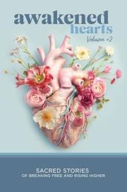 Awakened Hearts: Sacred Stories of Breaking Free and Rising Higher
