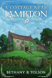 A Cottage Near Lambton: A Pride & Prejudice Variation (Period-Authentic Dramas)
