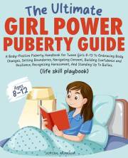 the Ultimate Girl Power Puberty Guide: A Body-Positive Puberty Handbook for Tween Girls 8-12 To Embracing Body Changes, Setti