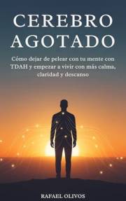 Cerebro Agotado: Cómo dejar de pelear con tu mente con TDAH y empezar a vivir con más calma, claridad y descanso: (TDAH en ad