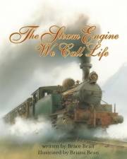 The Steam Engine We Call Life: take your child on the train ride of life through this heartwarming story