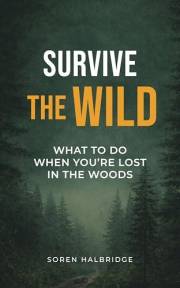 Survive the Wild: What to Do When You’re Lost in the Woods
