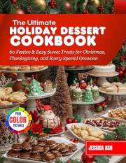The Ultimate Holiday Dessert Cookbook: 60 Festive & Easy Sweet Treats for Christmas, Thanksgiving, and Every Special Occasion