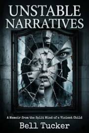 Unstable Narratives: A Memoir from the Split Mind of a Violent Child