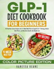 GLP-1 Diet Cookbook for Beginners (Color Picture Edition): 101 Nutrient-Dense Recipes and a 4-Week Meal Plan to Support GLP-1