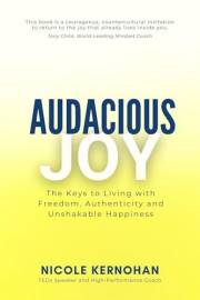 Audacious Joy: The Keys to Living with Freedom, Authenticity & Unshakable Happiness