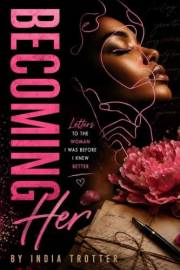 Becoming Her: Letters to the Woman I Was Before I Knew Better