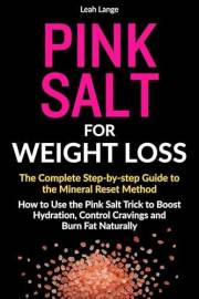Pink Salt For Weight Loss The Complete Step By Step Guide To The Mineral Reset Method: How To Use The Pink Salt Trick To Boos