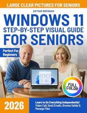 Windows 11 Step-by-Step Visual Guide for Seniors: Learn to Do Everything Independently— Video Call, Send Emails, Browse Safel