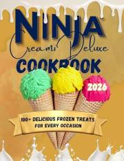 NINJA CREAMI DELUXE COOKBOOK: 100+ delicious frozen treats for every occasion and season.