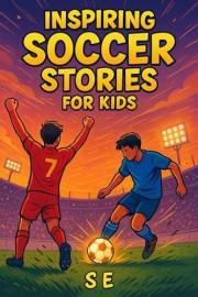 Inspiring Soccer Stories for Kids: Real Heroes. Epic Goals. Unforgettable Journeys.