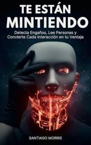 Te Están Mintiendo: Detecta Engaños, Lee Personas y Convierte Cada Interacción en tu Ventaja: (Ciencias del comportamiento y