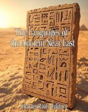 The Languages of the Ancient Near East: The History of the Languages and Scripts Developed across the Region in Antiquity