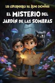 Los Exploradores del Reino Encantado - El misterio del Jardín de las Sombras: Libro infantil de aventuras mágicas y misterio