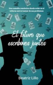 El futuro que escribimos juntos: Una comedia romántica donde arder en el infierno será el menor de sus problemas (Serie Unive