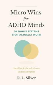 Micro Wins for ADHD Minds: 20 Simple Systems That Actually Work (Micro Wins Series)