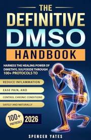 The Definitive DMSO Handbook: Harness the Healing Power of Dimethyl Sulfoxide Through 100+ Protocols to Reduce Inflammation,