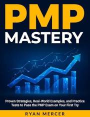 PMP MASTERY: The Complete Step-by-Step Guide to Passing the Project Management Professional Exam on Your First Try