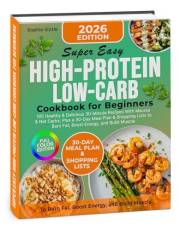 Super Easy High-Protein Low-Carb Cookbook for Beginners: 105 Healthy & Delicious 30-Minute Recipes With Macros & Net Carbs, P