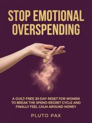 How to Stop Emotional Overspending Without Feeling Guilty — In 30 Days or Less: A Gentle Reset for Women Who Are Tired of Reg