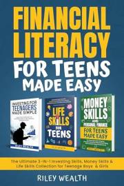 Financial Literacy For Teens Made Easy: The Ultimate 3-In-1 Investing Skills, Money Skills & Life Skills Collection for Teena