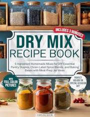 Dry Mix Recipe Book: 5-Ingredient Homemade Mixes for DIY Essential Pantry Staples, Clean-Label Spice Blends, and Baking Bases